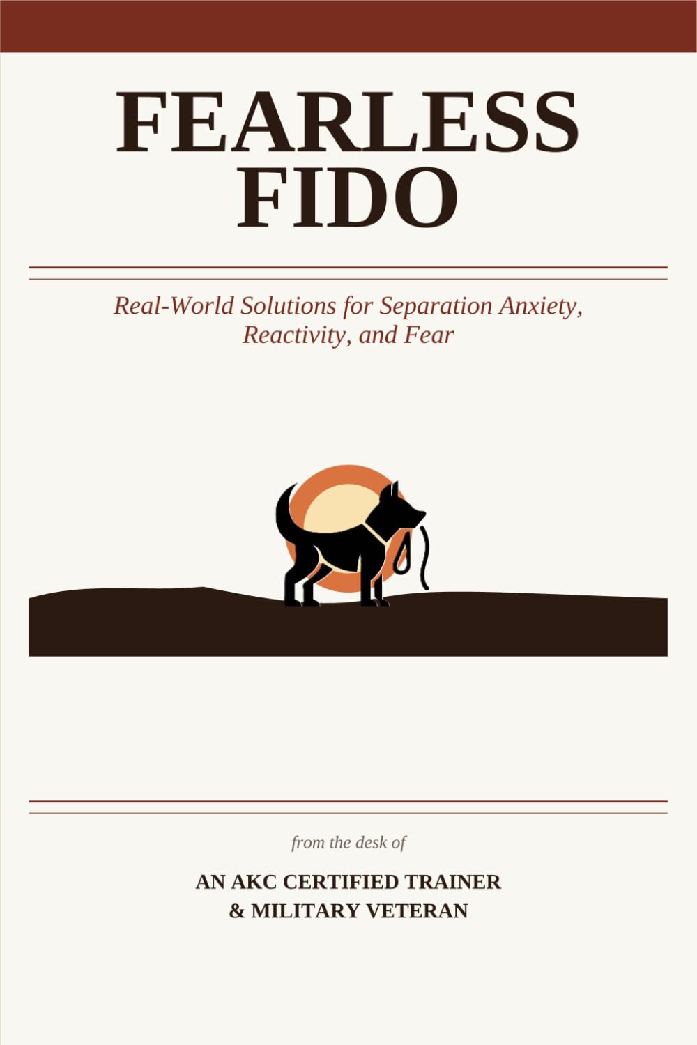 Fearless Fido: Real-World Solutions for Separation Anxiety, Reactivity, and Fear