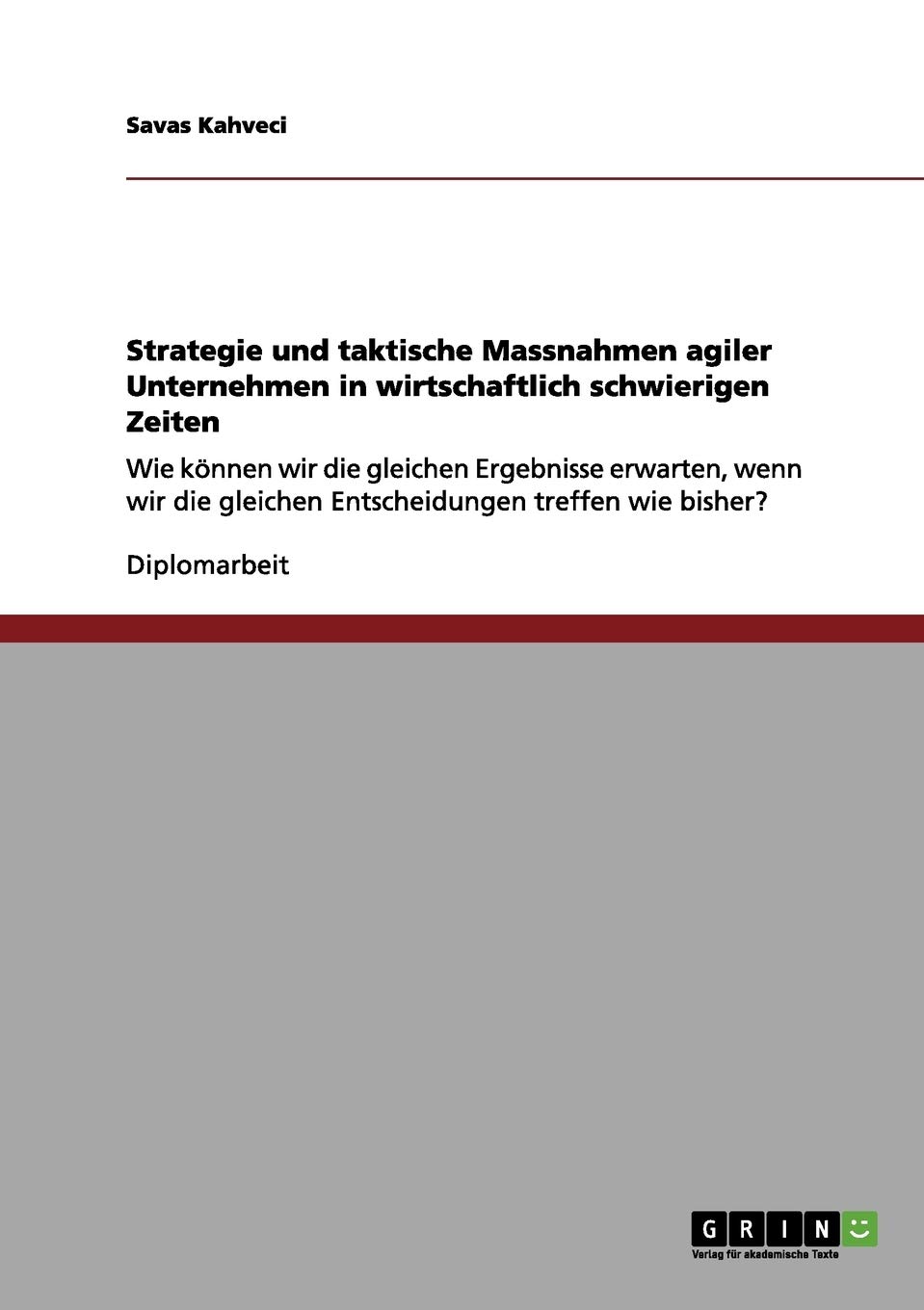 Strategie und taktische Massnahmen agiler Unternehmen in wirtschaftlich schwierigen Zeiten: Wie können wir die gleichen Ergebnisse erwarten, wenn wir die gleichen Entscheidungen treffen wie bisher?