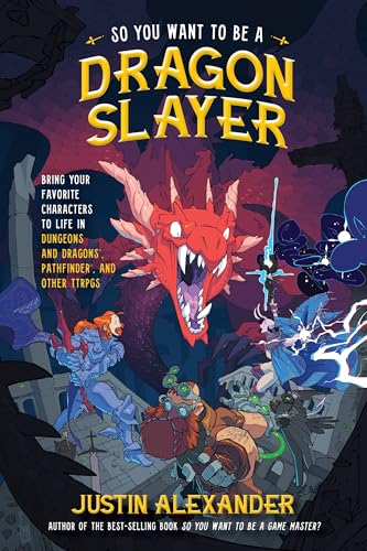 So You Want to Be a Dragon Slayer?: Bring Your Favorite Characters to Life in Dungeons and Dragons, Pathfinder, and Other TTRPGs