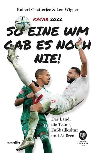So eine WM gab es noch nie: Katar 2022: Das Land, die Teams, Fußballkultur und Affären (zenith)