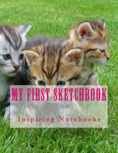 My First Sketchbook: Inspirational & Fun Kids Sketchbooks, Diaries, Journals, Sketch Pads & Scrapbooks Featuring Cut Kittens (110 Blank Pages 8.5 x 11): Volume 2