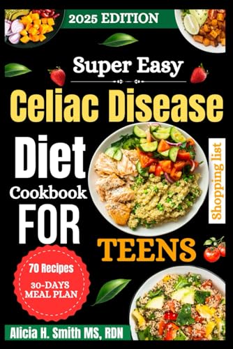The Super Easy Celiac Disease Diet Cookbook for Teens: The No-Stress Gluten-Free Guide with 70+ Fun Recipes for Energy, Focus & Confidence
