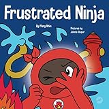 Frustrated Ninja: A Social, Emotional Children's Book About Managing Hot Emotions (Ninja Life Hacks)