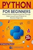 Python for Beginners: Master Python Programming Fast Through Clear Lessons and Projects for Absolute Beginners