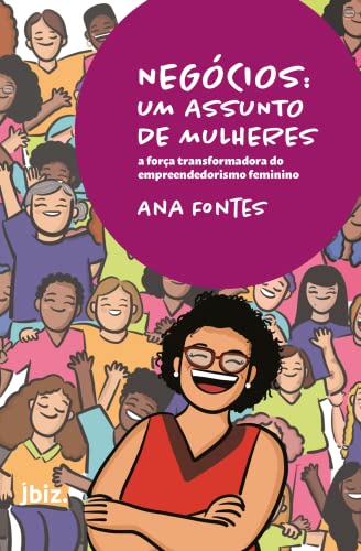 Negócios: Um Assunto de Mulheres: A Força Transformadora do Empre...