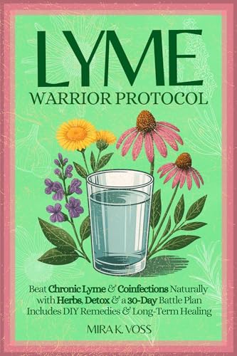 Lyme Warrior Protocol: Beat Chronic Lyme & Coinfections Naturally with Herbs, Detox & a 30-Day Battle Plan - Includes DIY Remedies & Long-Term Healing