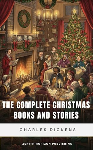 The Complete Christmas Books and Stories: Timeless Holiday Classics in One Collection (English Edition)