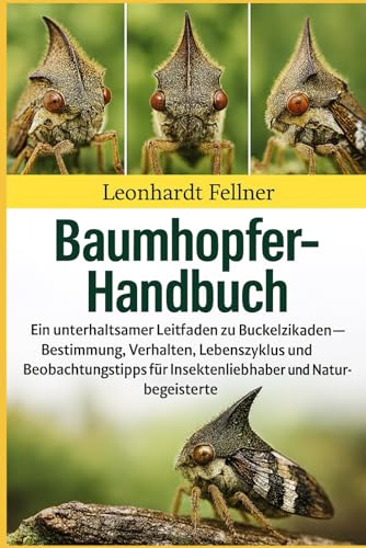 BAUMHOPFER-HANDBUCH: Ein unterhaltsamer Leitfaden zu Buckelzikaden – Bestimmung, Verhalten , Lebenszyklus und Beobachtungstipps für Insektenliebhaber und Naturbegeisterte