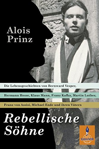 Rebellische Söhne: Die Lebensgeschichten von Hermann Hesse, Bernward Vesper, Franz von Assisi, Mart Rebellische Söhne: Die Lebensgeschichten von Hermann Hesse, Bernward Vesper, Franz von Assisi, Mart