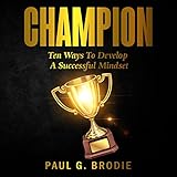 Champion: Ten Ways to Develop a Successful Mindset: Paul G. Brodie Seminar Series, Book 6