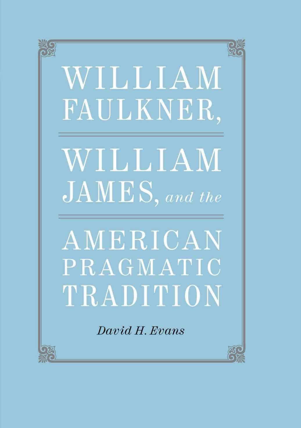 William Faulkner, William James, and the American Pragmatic Tradition (Southern Literary Studies)