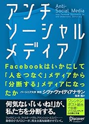 アンチソーシャルメディア　Facebookはいかにして「人をつなぐ」メディアから「分断する」メディアになったか