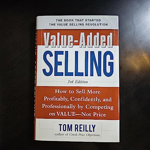 Value-Added Selling: How to Sell More Profitably, Confidently, and Professionally by Competing on Value, Not Price