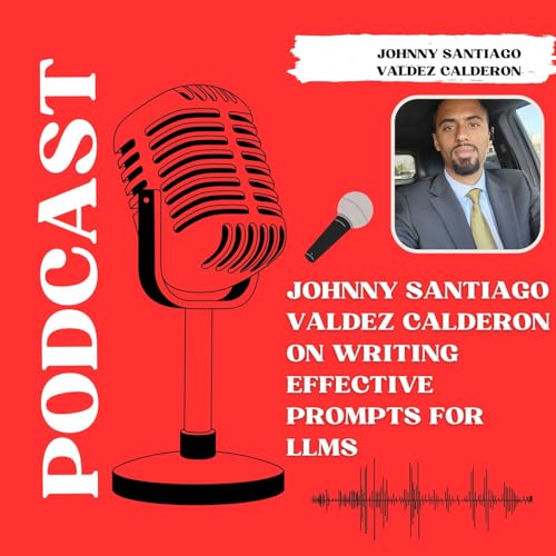『Johnny Santiago Valdez Calderon on Writing Effective Prompts for LLMs』のカバーアート