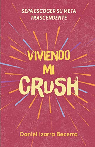 VIVIENDO MI CRUSH: SEPA ESCOGER SU META TRASCENDENTE (Spanish Edition)