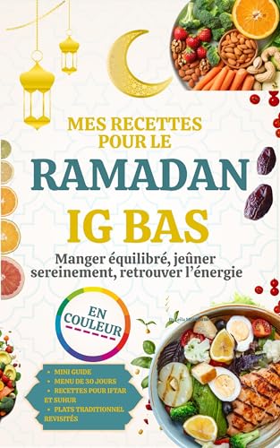 MES RECETTES POUR LE RAMADAN IG BAS: Manger Équilibré, Jeûner Sereinement, Retrouver L’énergie, Recettes à Indice Glycémique Bas