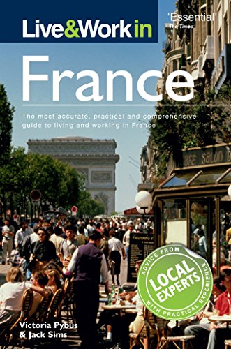 Live & Work in France: The Most Accurate, Practical and Comprehensive Guide to Living and Working in France (Live and Work)