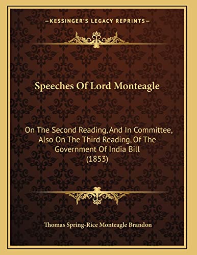 Speeches Of Lord Monteagle: On The Second Reading, And In Committee, Also On The Third Reading, Of The Government Of India Bill (1853)