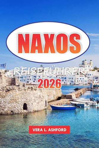 Naxos Reiseführer 2026: Entdecken Sie versteckte Strände, Outdoor-Abenteuer, kulturelle Erlebnisse, antike Ruinen, historische Stätten und Urlaubshighlights in Griechenland, Europa