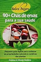 90+ Chás de ervas para a sua saúde: Pequeno guia digital para conhecer as propriedades naturais e curativas das plantas (Nature Passion) 1973260786 Book Cover