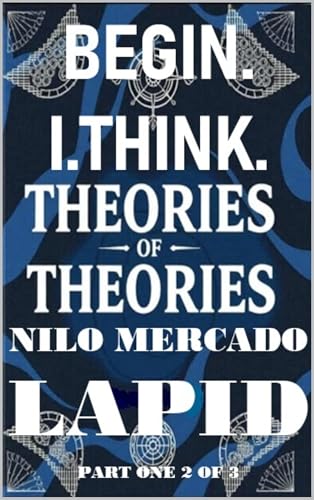  PART ONE 2 OF 3: BEGIN. I. THINK. THEORIES OF THEORIES. : E BOOK FORMAT VERSION (English Edition)