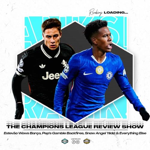 Champions League Takeaway: Estevão Wows, Barça Buckle, Pep's Changes Backfire, Snow Angel Yıldız & Everything Else