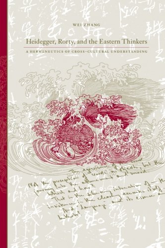 Heidegger, Rorty, and the Eastern Thinkers: A Hermeneutics of Cross-Cultural Understanding (SUNY series in Chinese Philosophy and Culture)