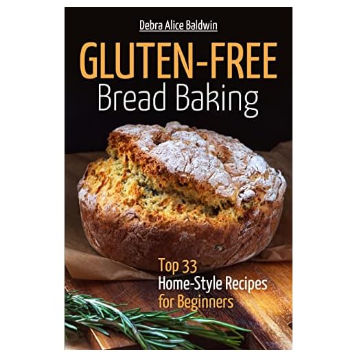 Gluten-Free Bread Baking: Top 33 Home-Style Recipes for Beginners (Homemade Gluten-Free Bread, Baking it Easy) (Baking at Home. Baking it Easy)