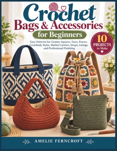 Crochet Bags & Accessories for Beginners: Easy Patterns for Granny Squares, Totes, Purses, Crossbody Styles, Market Carriers, Straps, Linings, and Professional Finishing image 2