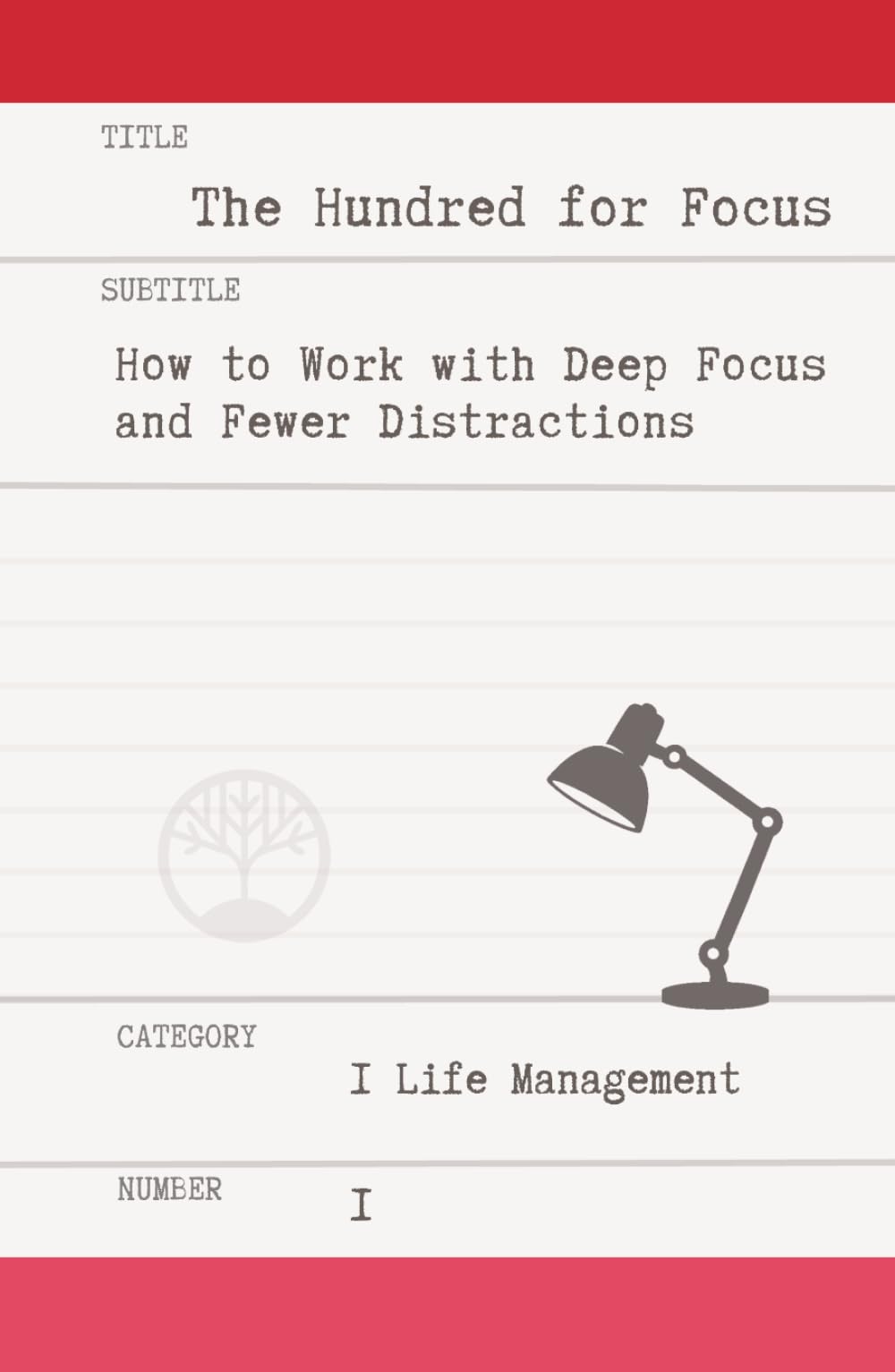 The Hundred for Focus: How to Work With Deep Focus and Fewer Distractions