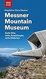 Messner Mountain Museum: Sechs Orte, sechs Ausstellungen, sechs Erlebnisse