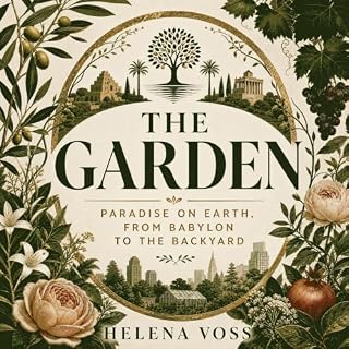 The Garden: Paradise on Earth, From Babylon to the Backyard cover art