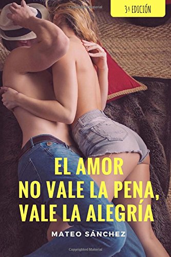 El amor no vale la pena, vale la alegría El amor no vale la pena, vale la alegría