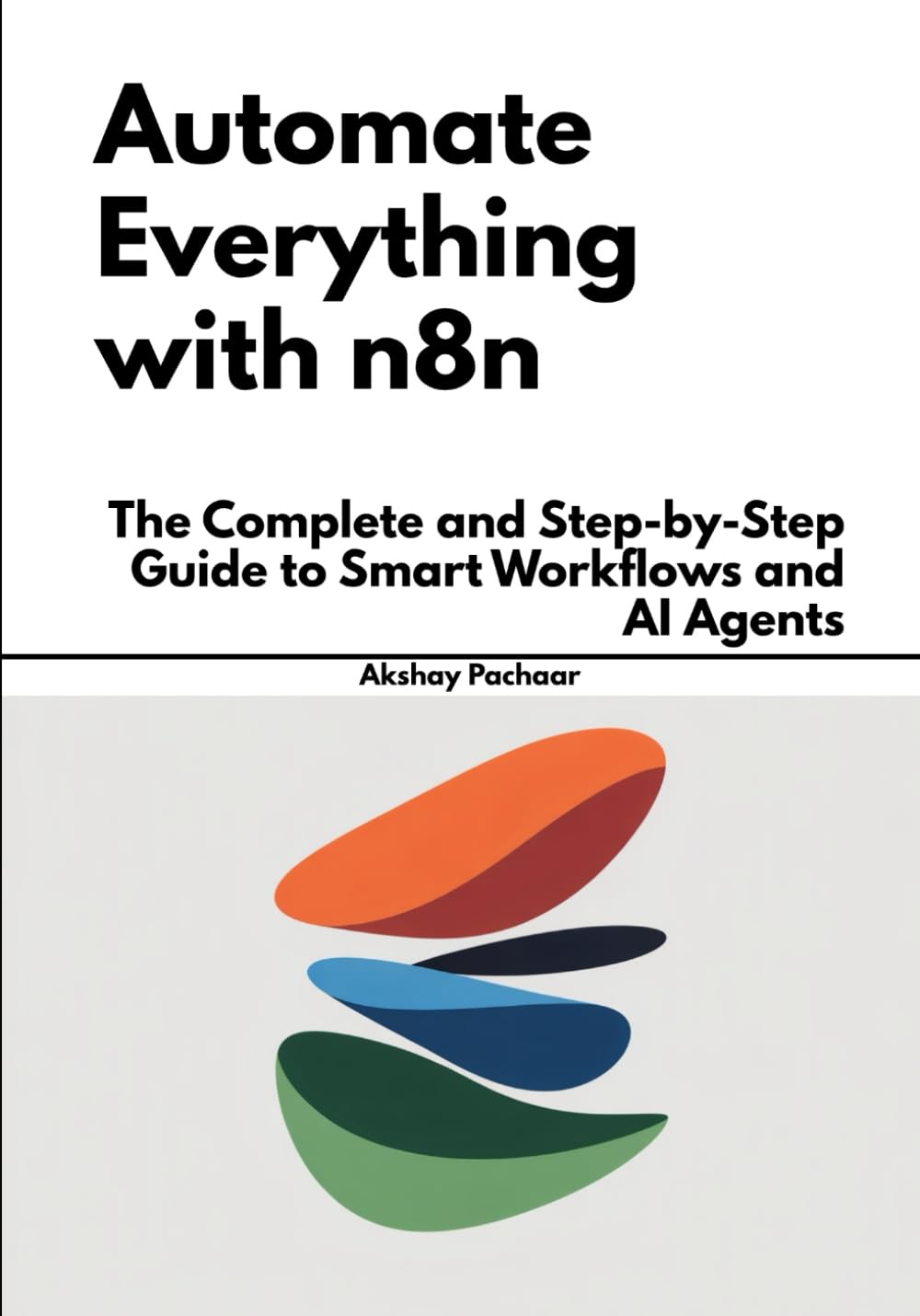 Automate Everything with n8n: The Complete and Step-by-Step Guide to Smart Workflows and AI Agents