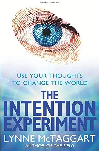 The Intention Experiment: Use Your Thoughts to Change the World