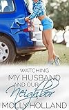 Watching My Husband and Our Neighbor: First Time Cuckquean Short Erotica (Cuckquean Short Stories)