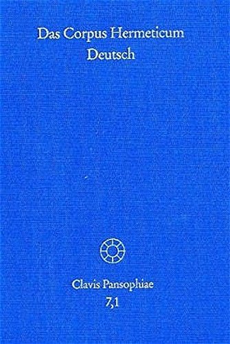 Das Corpus Hermeticum Deutsch. Teil 1: Die Griechischen Traktate Und Der Lateinische 'Asclepius' (Clavis Pansophiae)