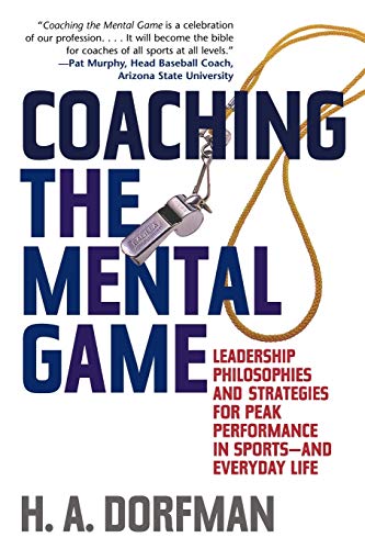 Coaching the Mental Game: Leadership Philosophies and Strategies for Peak Performance in Sports--and Everyday Life