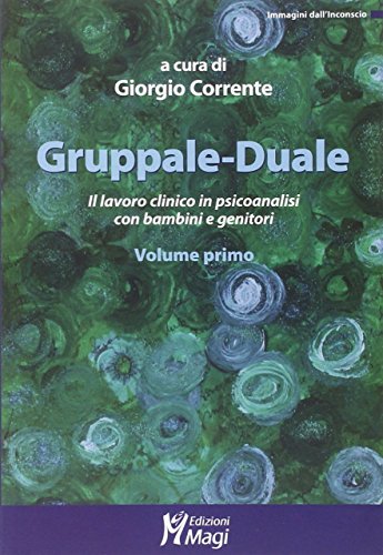 Gruppale-Duale. Il Lavoro Clinico In Psicoanalisi Con Bambini E Genitori (Vol. 1)
