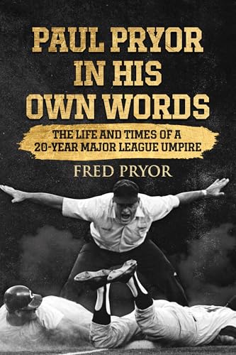 Paul Pryor In His Own Words: The Life and Times of a 20-Year Major League Umpire