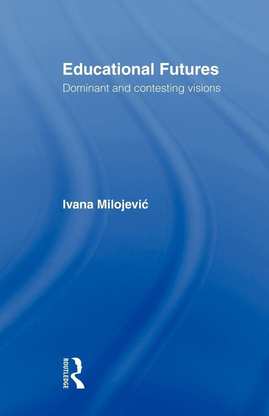 Educational Futures: Dominant and Contesting Visions (Futures in Education)