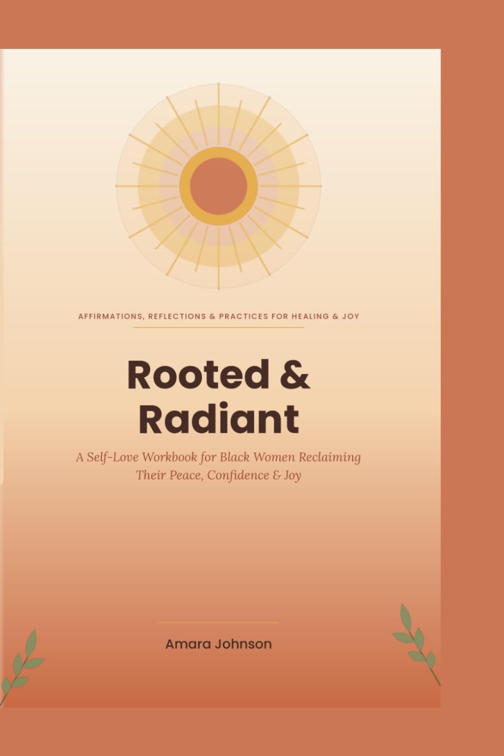 Rooted & Radiant: A Self-Love Workbook for Black Women Reclaiming Their Peace, Confidence & Joy