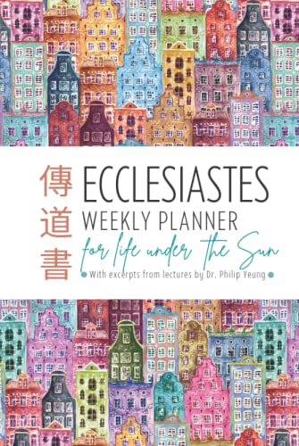 Ecclesiastes Weekly Planner for Life Under the Sun: with excerpts from lectures by Dr. Philip Yeung