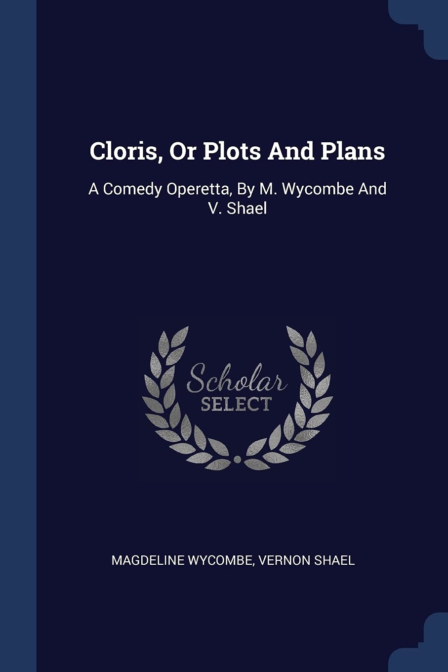 Cloris, Or Plots And Plans: A Comedy Operetta, By M. Wycombe And V. Shael