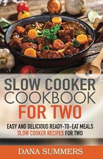 Slow Cooker Cookbook for Two: Easy and Delicious Slow Cooker Recipes for Ready-to-Eat