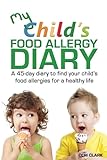 My Child's Food Allergy Diary: A 45-day diary to find your child's food allergies for a healthy life (Allergy Journal)