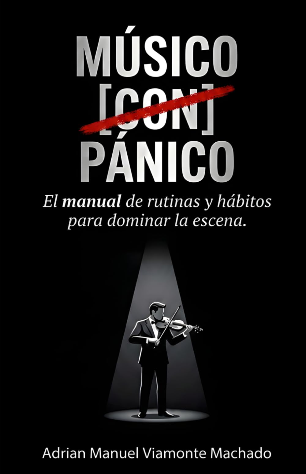 Músico con Pánico: Guía para Superar el Miedo Escénico en Músicos: Técnicas Comprobadas para Controlar la Ansiedad, Ganar Confianza y Disfrutar Cada Presentación