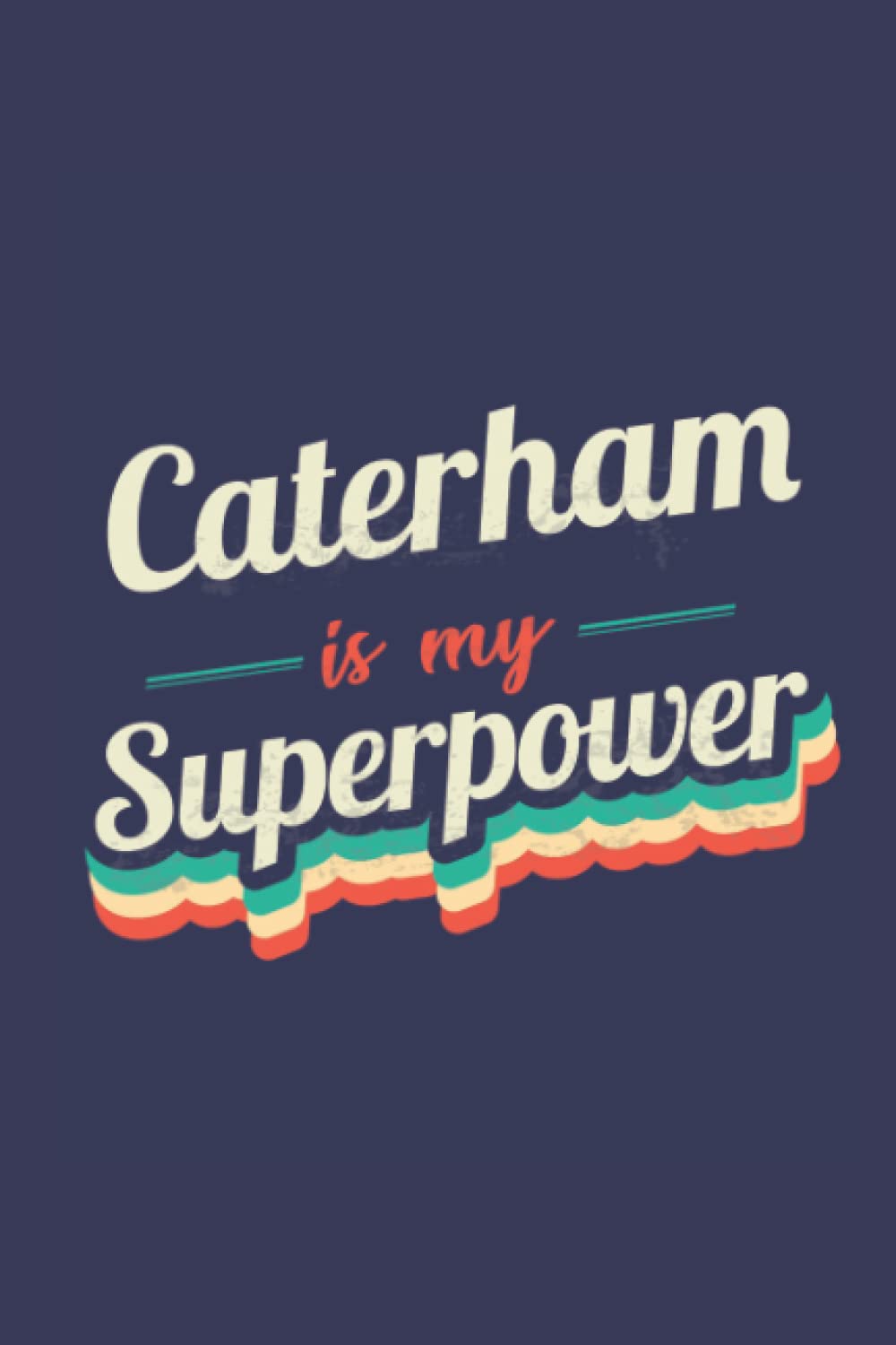 Caterham Is My Superpower: A 6x9 Inch Softcover Diary Notebook With 110 Blank Lined Pages. Funny Caterham Journal to write in. Caterham Gift and SuperPower Design Slogan