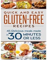 Quick and Easy Gluten-free Recipes: 45 Delicious Meals made in 30 Minutes OR LESS! 1500701181 Book Cover