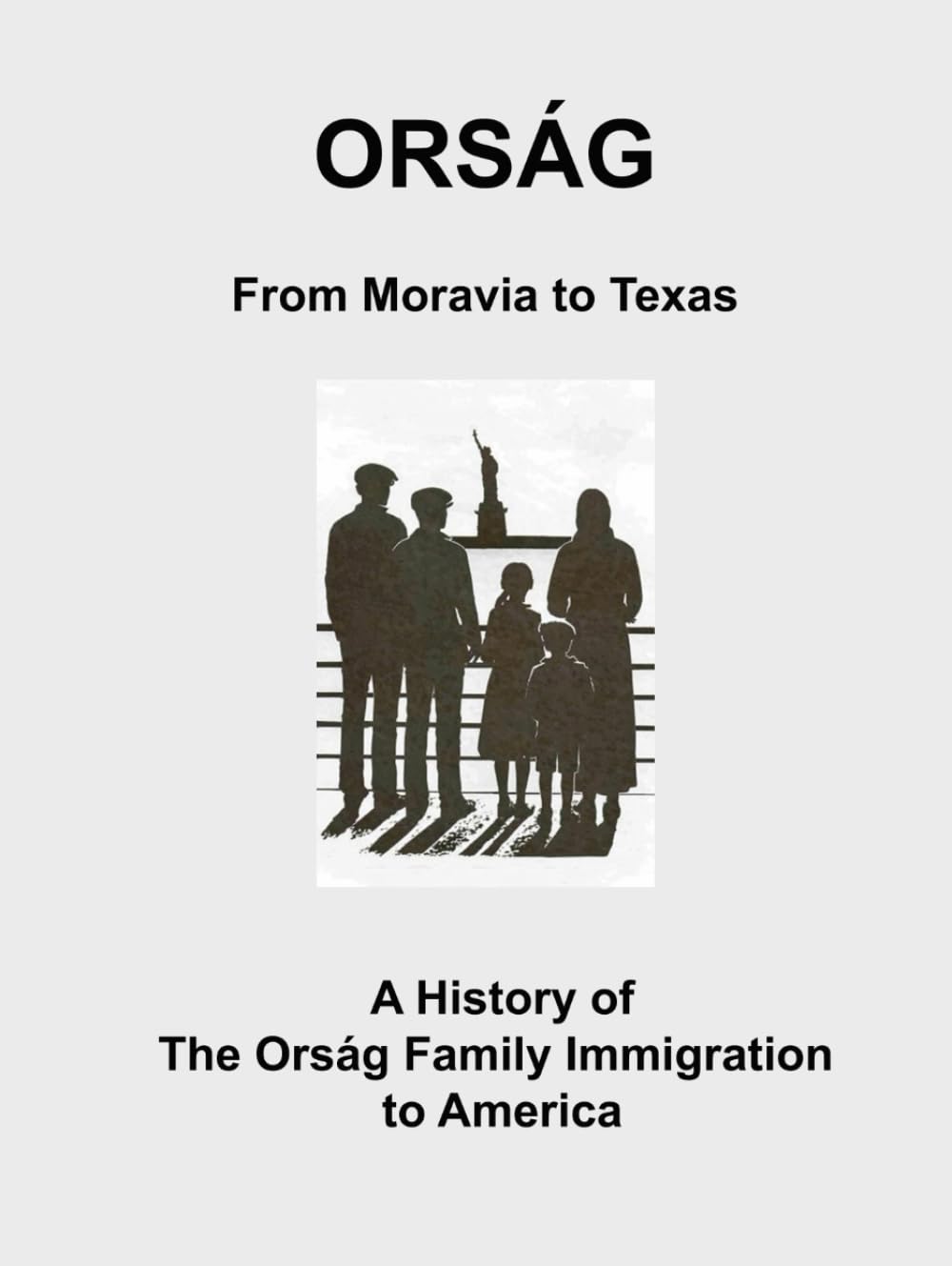 Orsag: From Moravia to Texas - A History of the Orsag Family Immigration to America